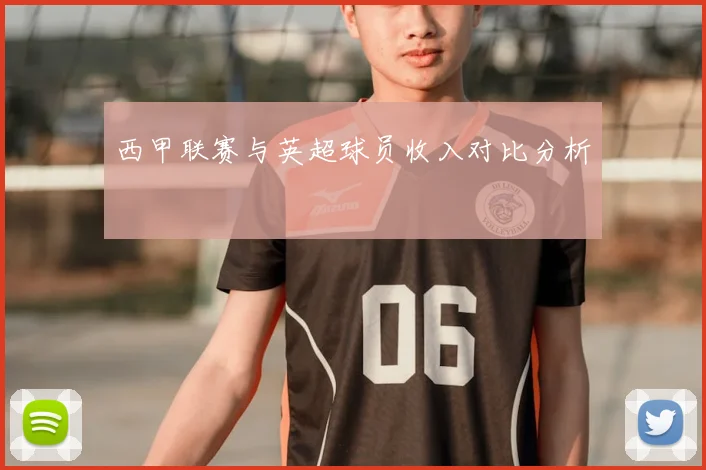 西甲联赛与英超球员收入对比分析