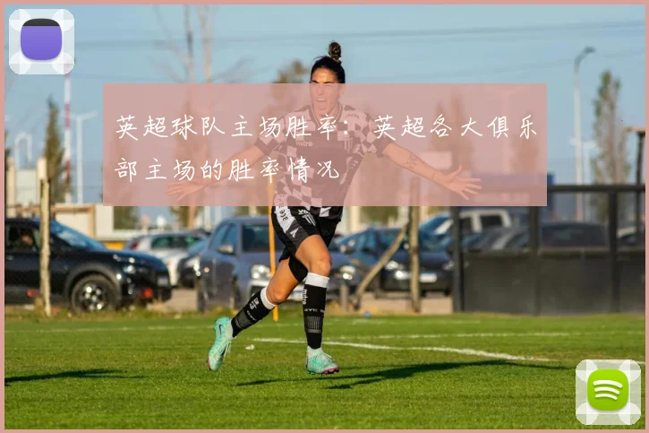 英超球队主场胜率：英超各大俱乐部主场的胜率情况